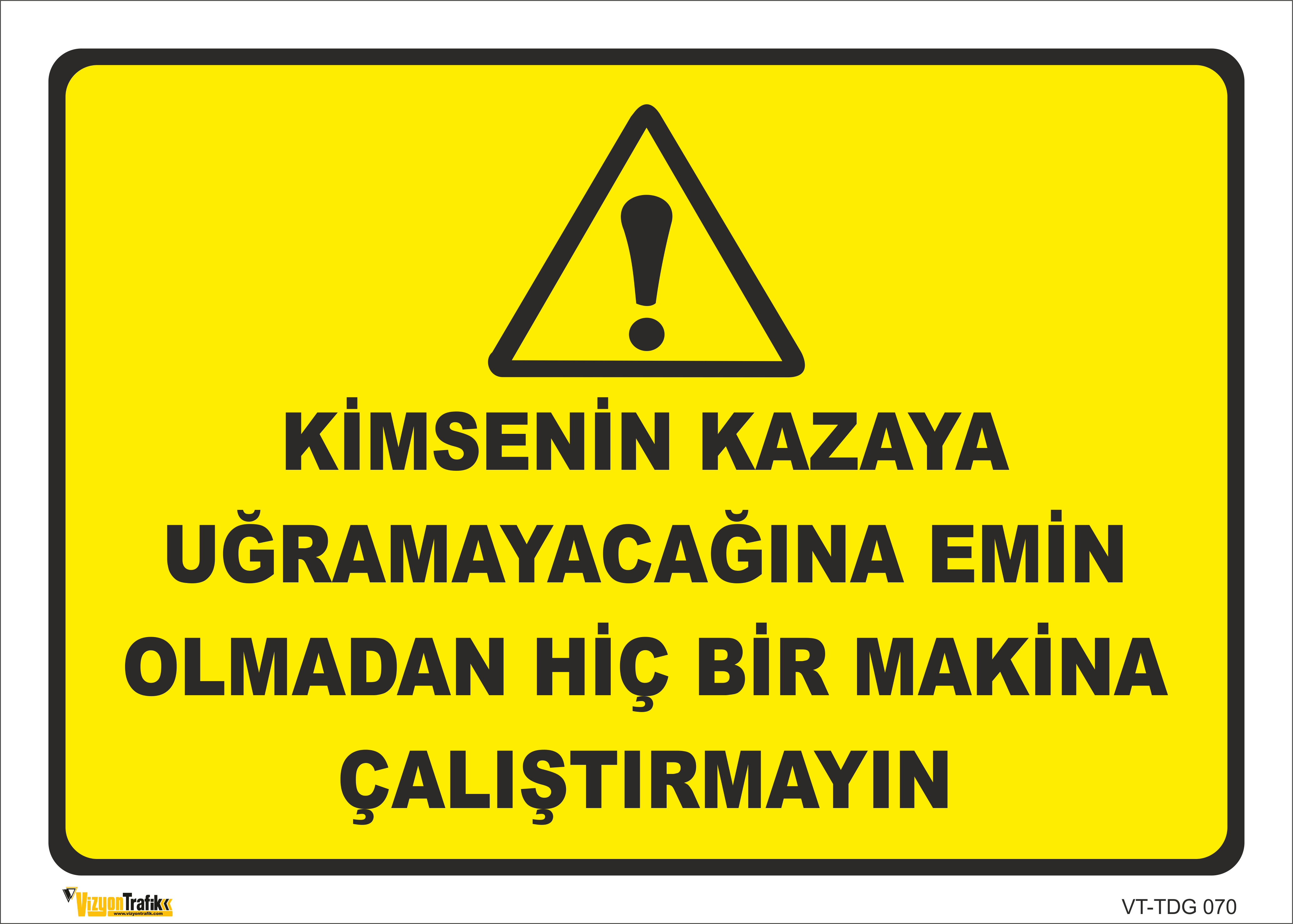 KİMSENİN KAZAYA UĞRAMAYACAĞINA EMİN OLMADAN HİÇ BİR MAKİNA ÇALIŞTIRMAYINLEVHASI